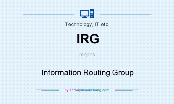 What does IRG mean? It stands for Information Routing Group