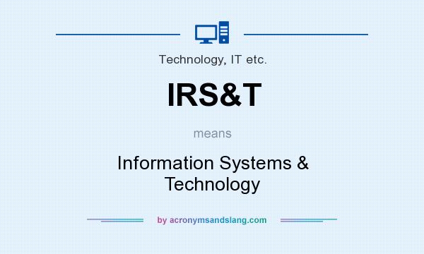 What does IRS&T mean? It stands for Information Systems & Technology