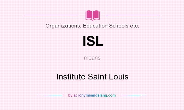 What does ISL mean? It stands for Institute Saint Louis