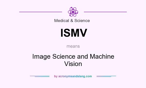 What does ISMV mean? It stands for Image Science and Machine Vision