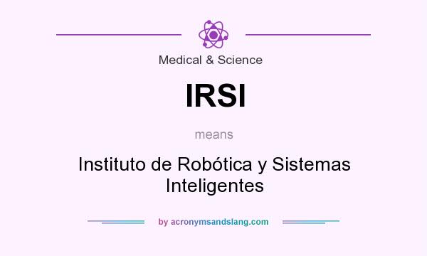 What does IRSI mean? It stands for Instituto de Robótica y Sistemas Inteligentes