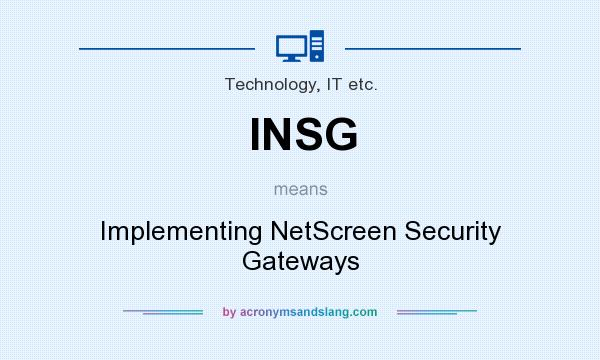 What does INSG mean? It stands for Implementing NetScreen Security Gateways