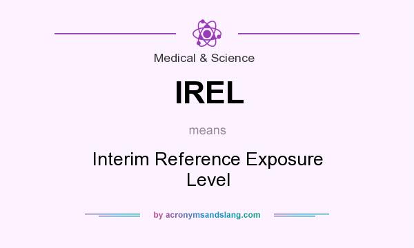 What does IREL mean? It stands for Interim Reference Exposure Level