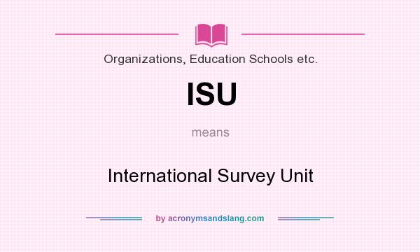 What does ISU mean? It stands for International Survey Unit