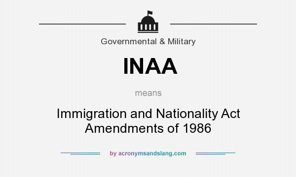 What does INAA mean? It stands for Immigration and Nationality Act Amendments of 1986