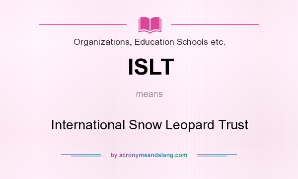 What does ISLT mean? It stands for International Snow Leopard Trust