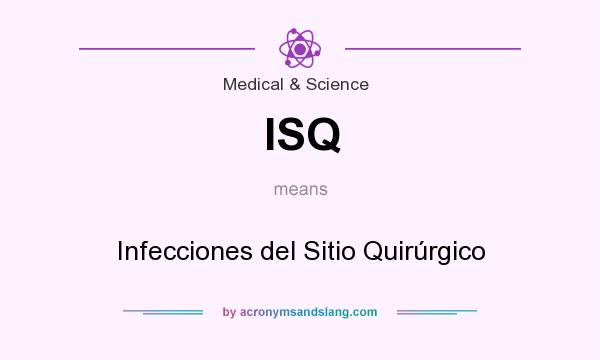What does ISQ mean? It stands for Infecciones del Sitio Quirúrgico