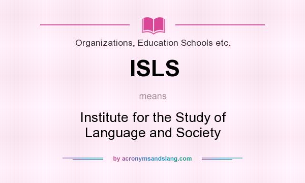 What does ISLS mean? It stands for Institute for the Study of Language and Society