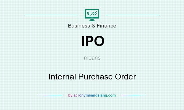 What does IPO mean? It stands for Internal Purchase Order