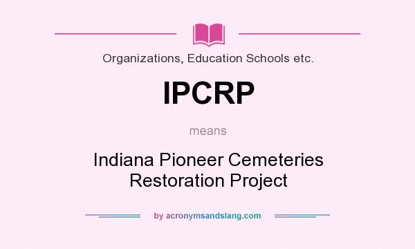 What does IPCRP mean? It stands for Indiana Pioneer Cemeteries Restoration Project