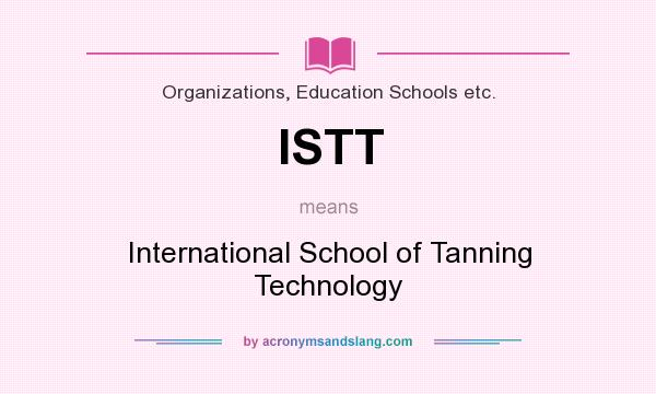 What does ISTT mean? It stands for International School of Tanning Technology