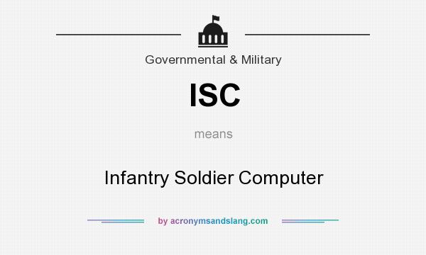 What does ISC mean? It stands for Infantry Soldier Computer