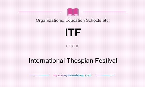 What does ITF mean? It stands for International Thespian Festival