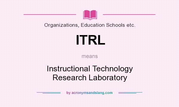 What does ITRL mean? It stands for Instructional Technology Research Laboratory