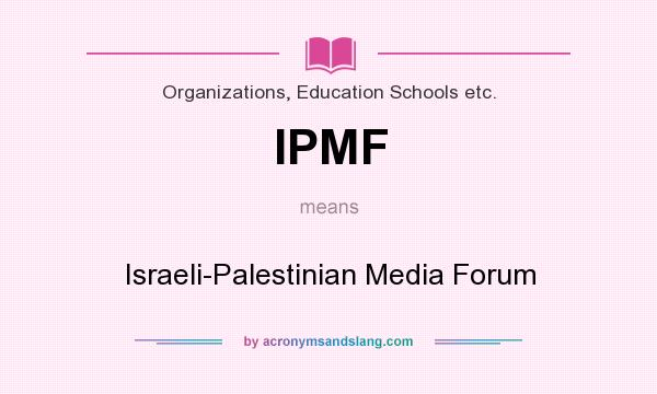 What does IPMF mean? It stands for Israeli-Palestinian Media Forum