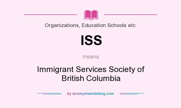 What does ISS mean? It stands for Immigrant Services Society of British Columbia