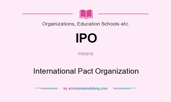 What does IPO mean? It stands for International Pact Organization