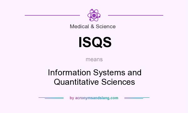What does ISQS mean? It stands for Information Systems and Quantitative Sciences
