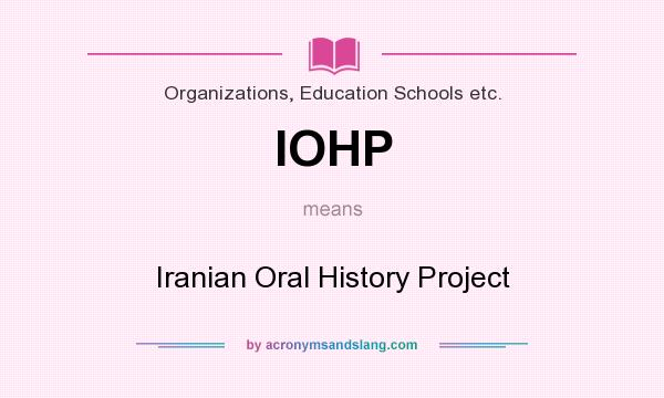 What does IOHP mean? It stands for Iranian Oral History Project