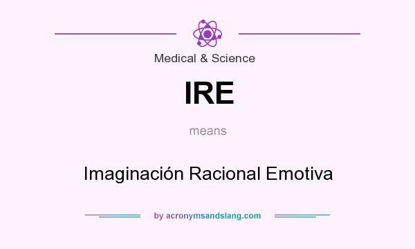 What does IRE mean? It stands for Imaginación Racional Emotiva