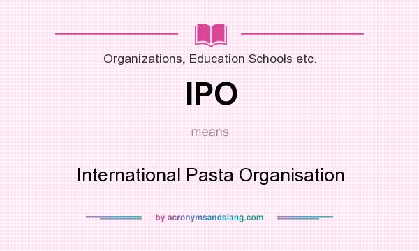 What does IPO mean? It stands for International Pasta Organisation