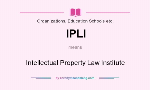 What does IPLI mean? It stands for Intellectual Property Law Institute