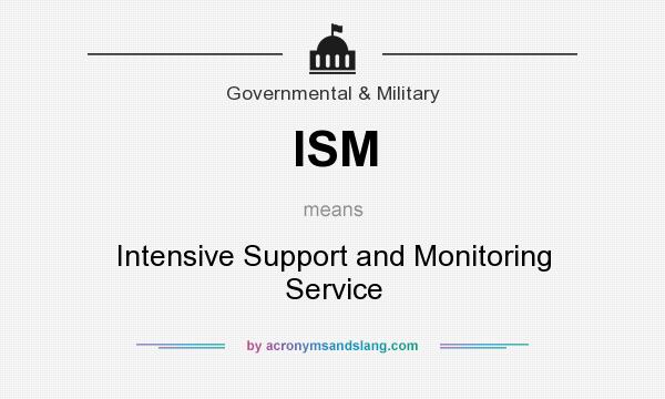 What does ISM mean? It stands for Intensive Support and Monitoring Service