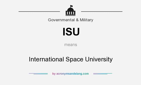 What does ISU mean? It stands for International Space University