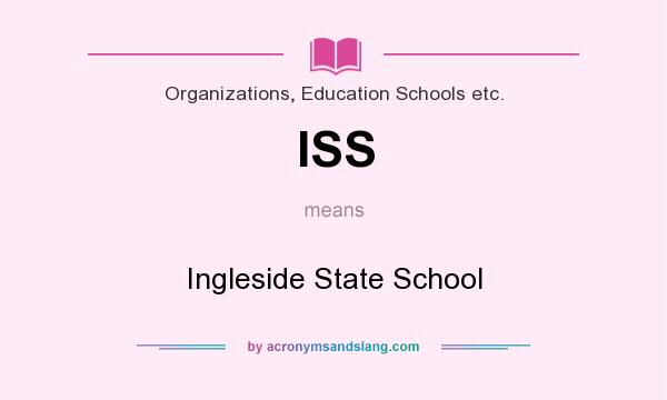 What does ISS mean? It stands for Ingleside State School