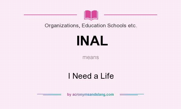 What does INAL mean? It stands for I Need a Life