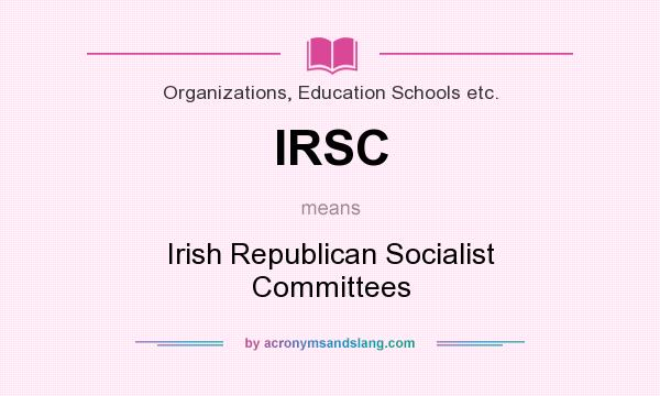 What does IRSC mean? It stands for Irish Republican Socialist Committees