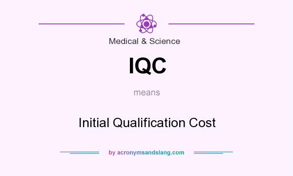 What does IQC mean? It stands for Initial Qualification Cost