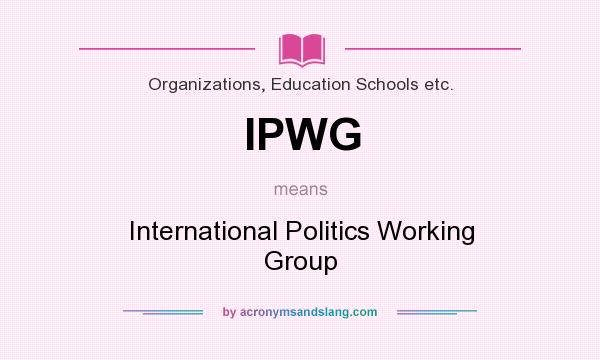 What does IPWG mean? It stands for International Politics Working Group