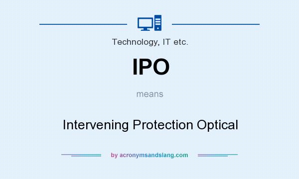 What does IPO mean? It stands for Intervening Protection Optical