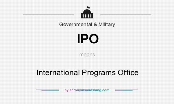 What does IPO mean? It stands for International Programs Office