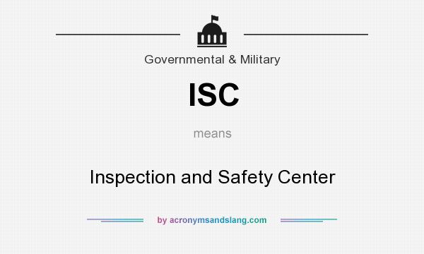 What does ISC mean? It stands for Inspection and Safety Center