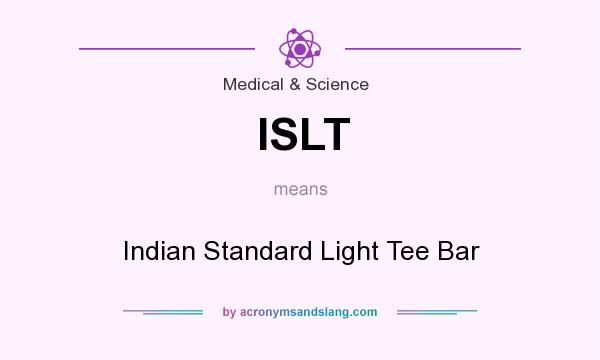 What does ISLT mean? It stands for Indian Standard Light Tee Bar