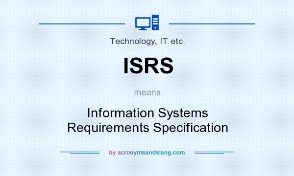 What does ISRS mean? It stands for Information Systems Requirements Specification
