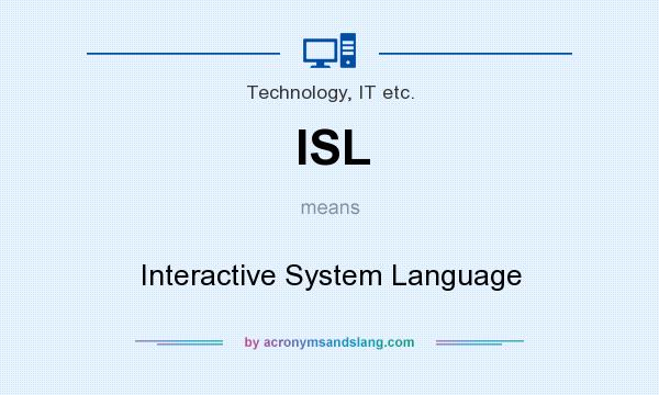 What does ISL mean? It stands for Interactive System Language