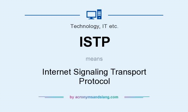 What does ISTP mean? It stands for Internet Signaling Transport Protocol
