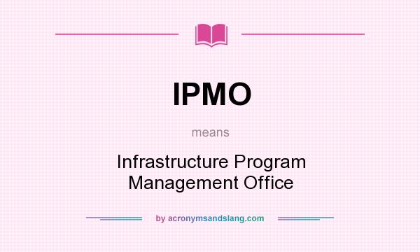 What does IPMO mean? It stands for Infrastructure Program Management Office