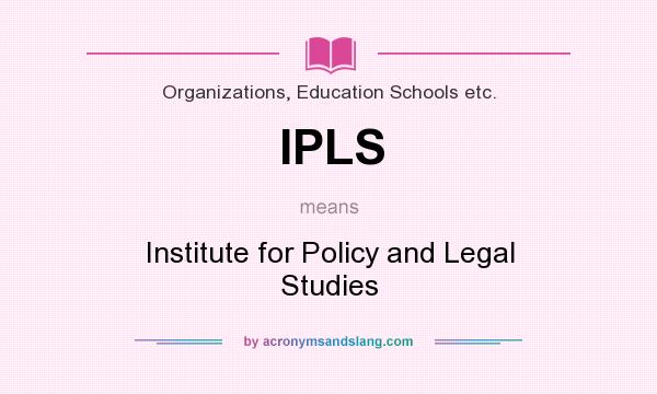 What does IPLS mean? It stands for Institute for Policy and Legal Studies