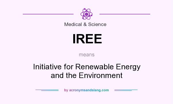 What does IREE mean? It stands for Initiative for Renewable Energy and the Environment