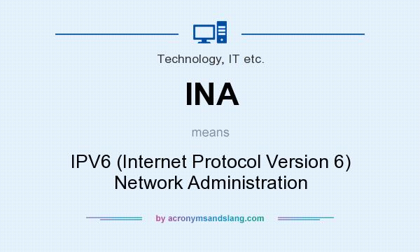 What does INA mean? It stands for IPV6 (Internet Protocol Version 6) Network Administration