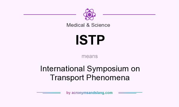 What does ISTP mean? It stands for International Symposium on Transport Phenomena