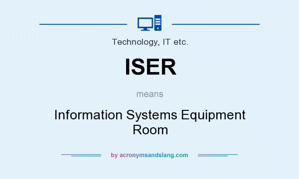 What does ISER mean? It stands for Information Systems Equipment Room