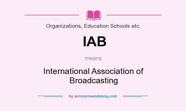 What does IAB mean? It stands for International Association of Broadcasting