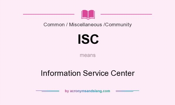 What does ISC mean? It stands for Information Service Center