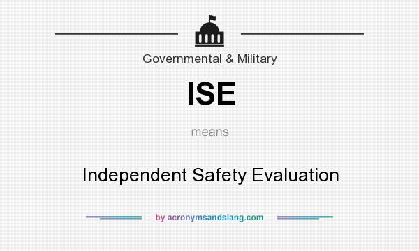 What does ISE mean? It stands for Independent Safety Evaluation