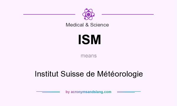 What does ISM mean? It stands for Institut Suisse de Météorologie